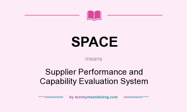 What does SPACE mean? It stands for Supplier Performance and Capability Evaluation System