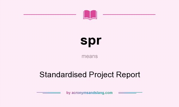 What does spr mean? It stands for Standardised Project Report