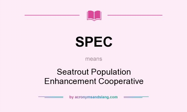 What does SPEC mean? It stands for Seatrout Population Enhancement Cooperative