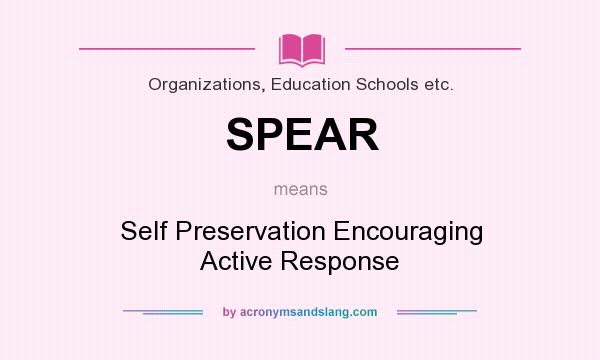 What does SPEAR mean? It stands for Self Preservation Encouraging Active Response