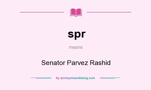 What does spr mean? It stands for Senator Parvez Rashid