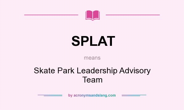 What does SPLAT mean? It stands for Skate Park Leadership Advisory Team
