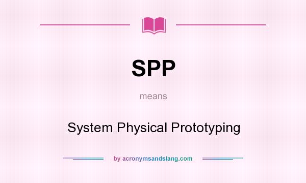 What does SPP mean? It stands for System Physical Prototyping
