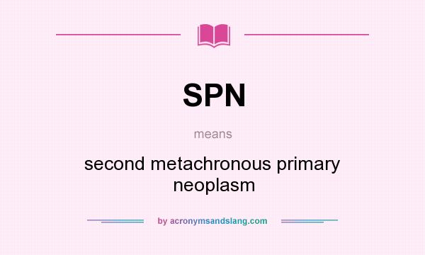 What does SPN mean? It stands for second metachronous primary neoplasm
