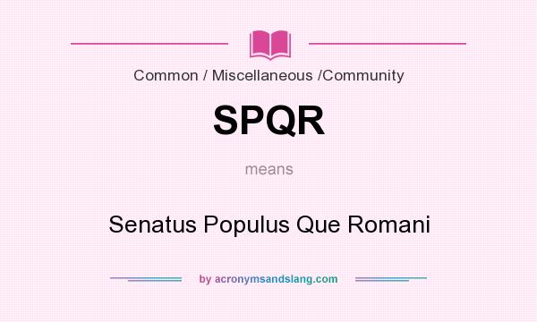 What does SPQR mean? It stands for Senatus Populus Que Romani