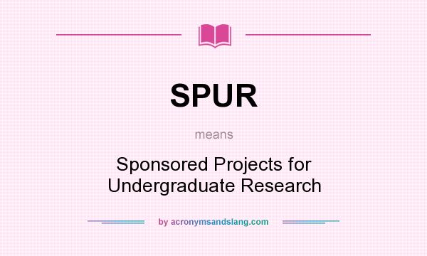 What does SPUR mean? It stands for Sponsored Projects for Undergraduate Research