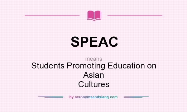 What does SPEAC mean? It stands for Students Promoting Education on Asian Cultures