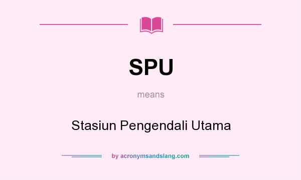 What does SPU mean? It stands for Stasiun Pengendali Utama