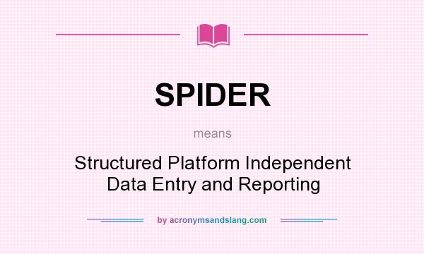 What does SPIDER mean? It stands for Structured Platform Independent Data Entry and Reporting
