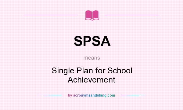 What does SPSA mean? It stands for Single Plan for School Achievement