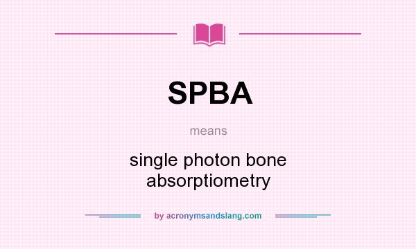 What does SPBA mean? It stands for single photon bone absorptiometry