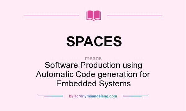 What does SPACES mean? It stands for Software Production using Automatic Code generation for Embedded Systems