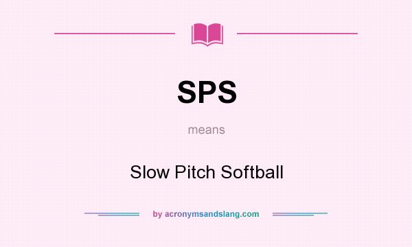 What does SPS mean? It stands for Slow Pitch Softball