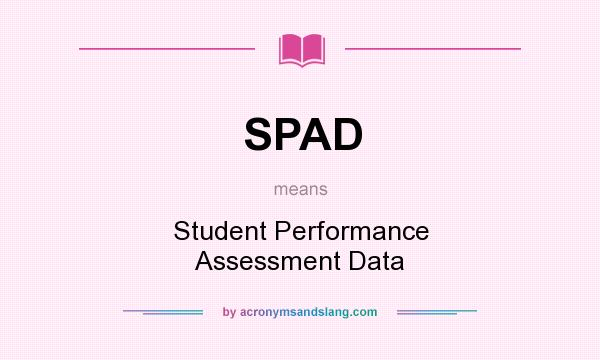 What does SPAD mean? It stands for Student Performance Assessment Data
