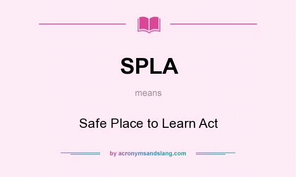 What does SPLA mean? It stands for Safe Place to Learn Act