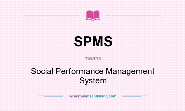 What does SPMS mean? It stands for Social Performance Management System