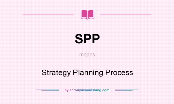 What does SPP mean? It stands for Strategy Planning Process