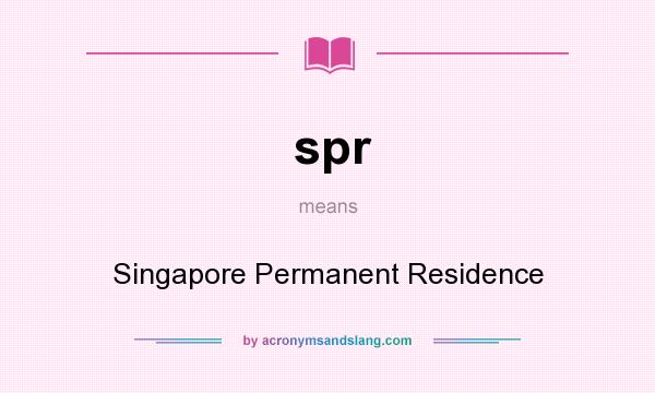 What does spr mean? It stands for Singapore Permanent Residence