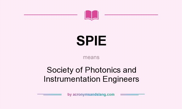 What does SPIE mean? It stands for Society of Photonics and Instrumentation Engineers
