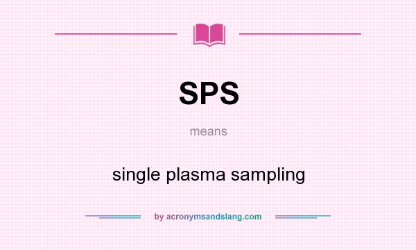 What does SPS mean? It stands for single plasma sampling