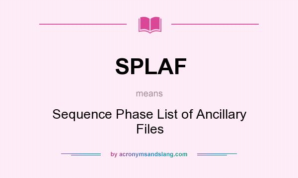 What does SPLAF mean? It stands for Sequence Phase List of Ancillary Files