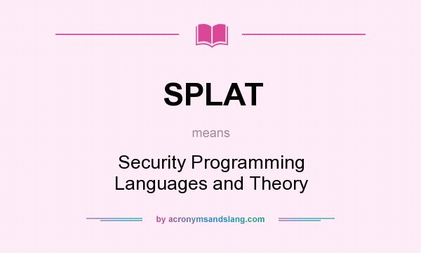 What does SPLAT mean? It stands for Security Programming Languages and Theory