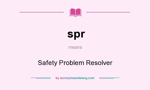 What does spr mean? It stands for Safety Problem Resolver
