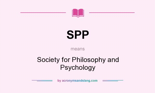 What does SPP mean? It stands for Society for Philosophy and Psychology