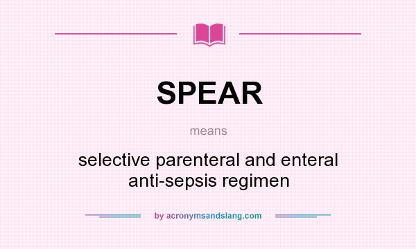 What does SPEAR mean? It stands for selective parenteral and enteral anti-sepsis regimen