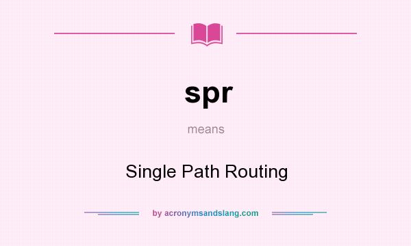 What does spr mean? It stands for Single Path Routing