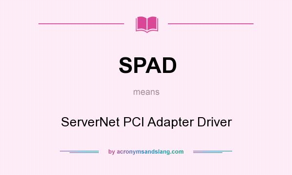 What does SPAD mean? It stands for ServerNet PCI Adapter Driver