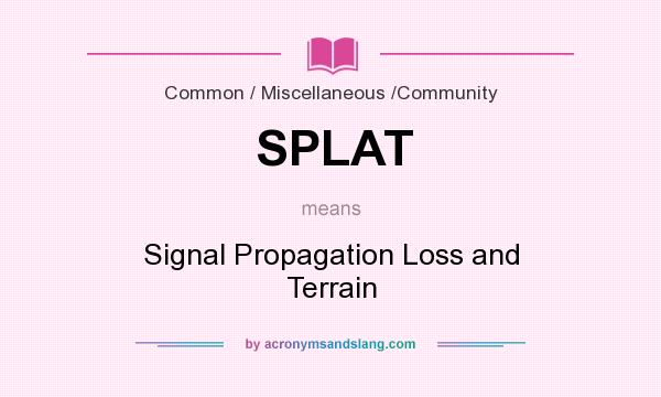 What does SPLAT mean? It stands for Signal Propagation Loss and Terrain