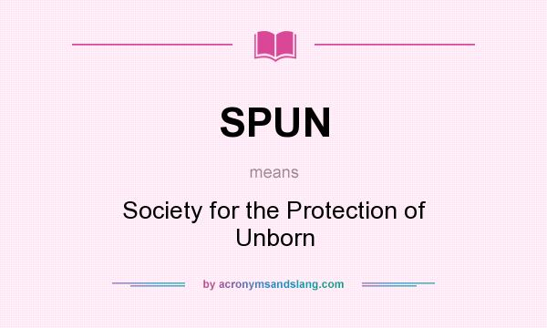 What does SPUN mean? It stands for Society for the Protection of Unborn