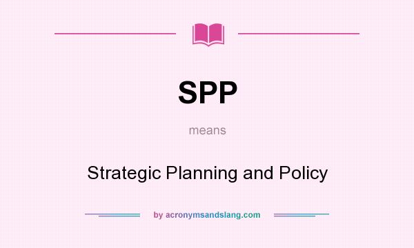 What does SPP mean? It stands for Strategic Planning and Policy