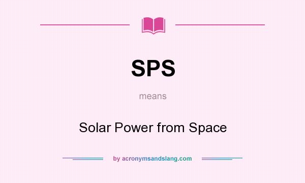What does SPS mean? It stands for Solar Power from Space