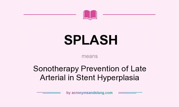 What does SPLASH mean? It stands for Sonotherapy Prevention of Late Arterial in Stent Hyperplasia