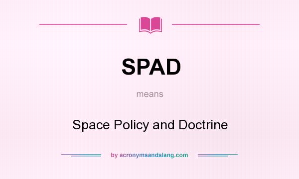 What does SPAD mean? It stands for Space Policy and Doctrine
