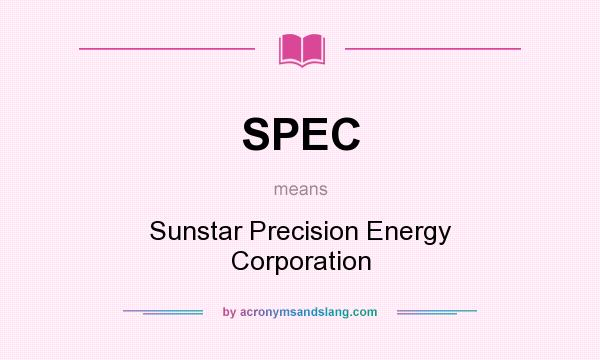 What does SPEC mean? It stands for Sunstar Precision Energy Corporation
