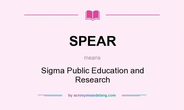 What does SPEAR mean? It stands for Sigma Public Education and Research
