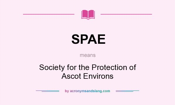 What does SPAE mean? It stands for Society for the Protection of Ascot Environs