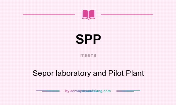 What does SPP mean? It stands for Sepor laboratory and Pilot Plant