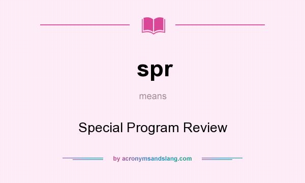 What does spr mean? It stands for Special Program Review