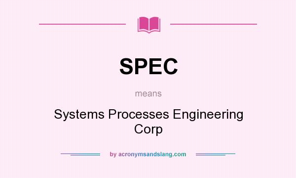 What does SPEC mean? It stands for Systems Processes Engineering Corp
