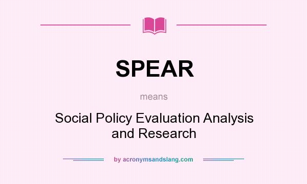 What does SPEAR mean? It stands for Social Policy Evaluation Analysis and Research