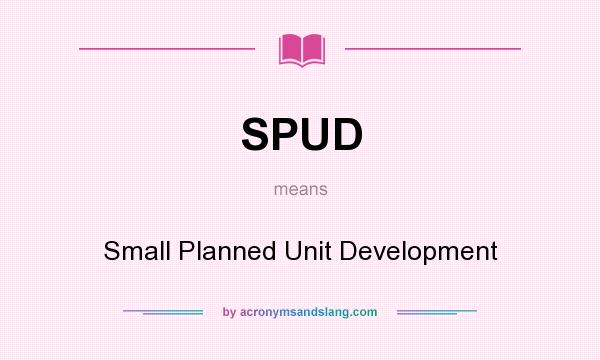 What does SPUD mean? It stands for Small Planned Unit Development