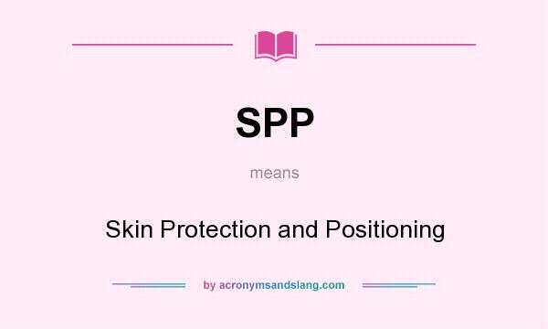 What does SPP mean? It stands for Skin Protection and Positioning