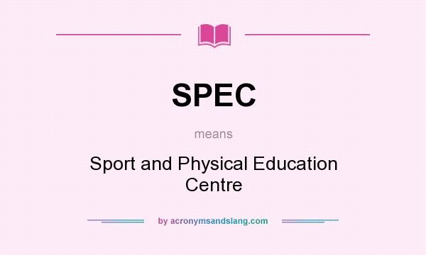 What does SPEC mean? It stands for Sport and Physical Education Centre