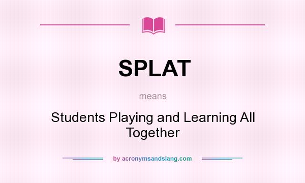What does SPLAT mean? It stands for Students Playing and Learning All Together
