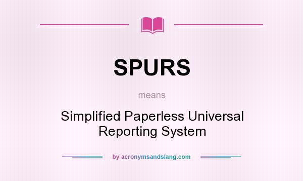 What does SPURS mean? It stands for Simplified Paperless Universal Reporting System