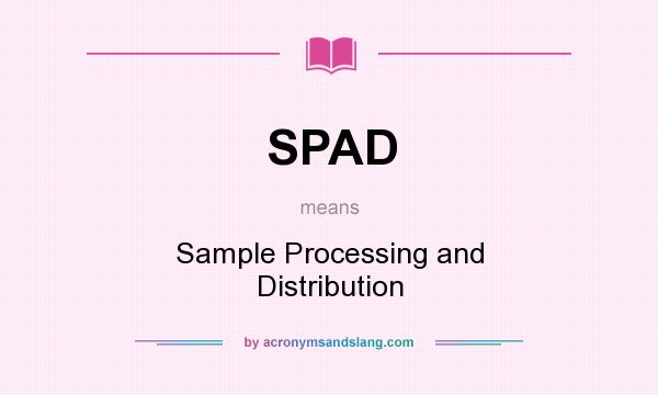 What does SPAD mean? It stands for Sample Processing and Distribution